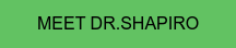 MEET DR.SHAPIRO